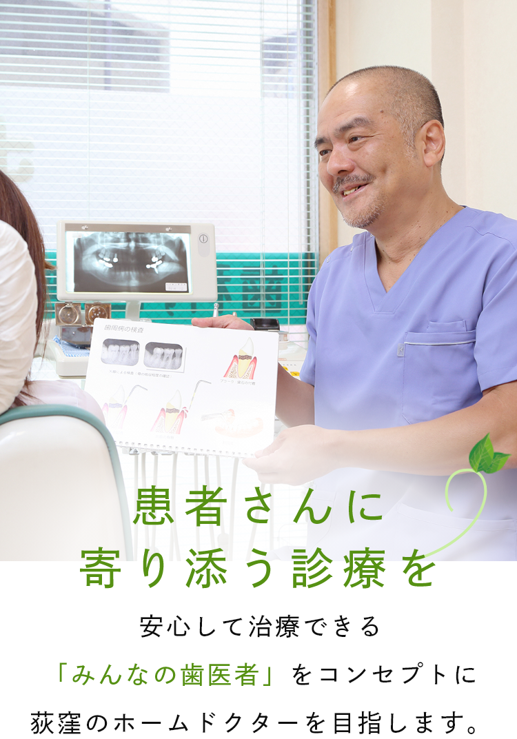 患者さんに寄り添う診療を、幅広いお悩みに対応しています。安心して治療できる「みんなの歯医者」をコンセプトに荻窪のホームドクターを目指します。